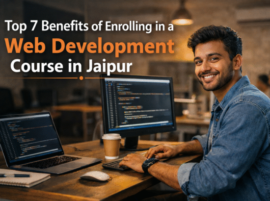 Top 7 Benefits of Enrolling in a Web Development Course in Jaipur